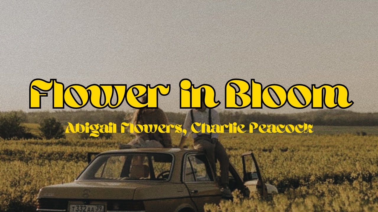 FLOWER IN BLOOM - ABIGAIL FLOWERS, CHARLIE PEACOCK LYRICS