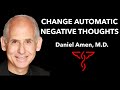 Change Automatic Negative Thoughts ANTs Daniel Amen M D