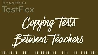Copying Tests Between Teachers in TestFlex