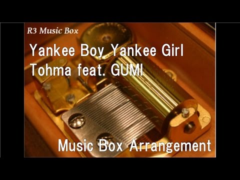 Yankee Boy Yankee Girl/Tohma feat. GUMI [Music Box]