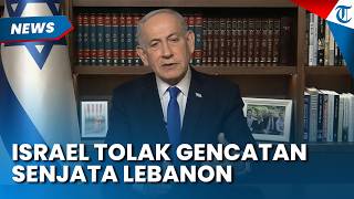 Israel Tolak Syarat Gencatan Senjata Lebanon, Netanyahu Kukuh Tak Tarik Pasukannya