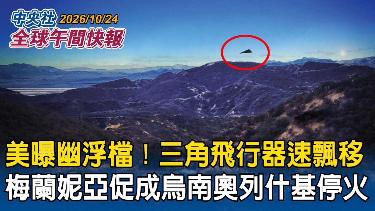 美戰爭部再公布幽浮檔案！聯邦探員目擊三角飛行器無聲飄移！速度可比戰機｜俄烏戰爭新進展！美第一夫人梅蘭妮亞促和平！烏南奧列什基停火10/29生效｜2026/10/24 中央社全球午間快報
