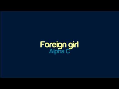 Alpha C - Foreign girl