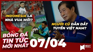 Tin Bóng Đá Mới Nhất 07/4 | Người cũ dẫn dắt ĐT Việt Nam? Indonesia vượt mặt Việt Nam và Thái Lan?