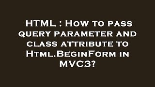 HTML : How to pass query parameter and class attribute to Html.BeginForm in MVC3?