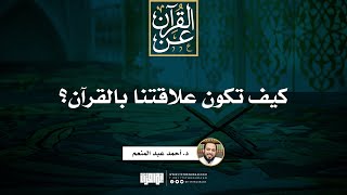 صورة كيف تكون علاقتنا بالقرآن | د. أحمد عبد المنعم