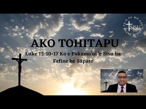 Ako Tohitapu - Luke 13:10-17 Ko e Fakamo'ui 'e Sisu ha Fefine he Sāpate