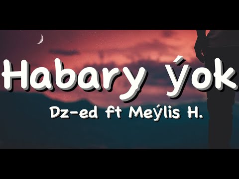 Dz-ed ft Meýlis H. - Habary ýok(aýdym sözleri)(lyrics)