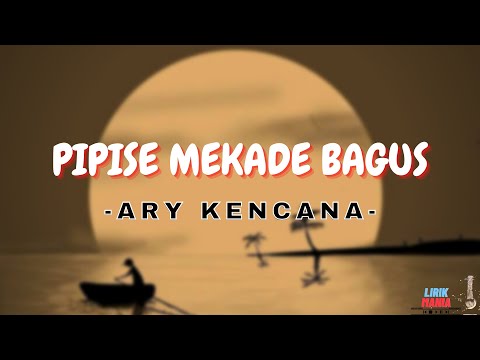 PIPISE MEKADE BAGUS - ARY KENCANA ( LIRIK LAGU)