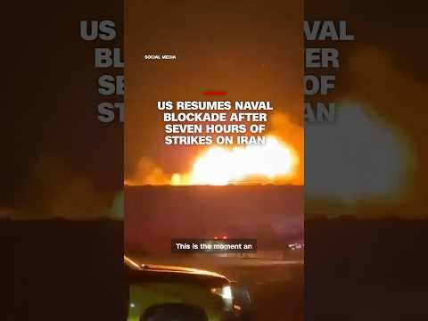 US resumes naval blockade after seven hours of strikes on Iran