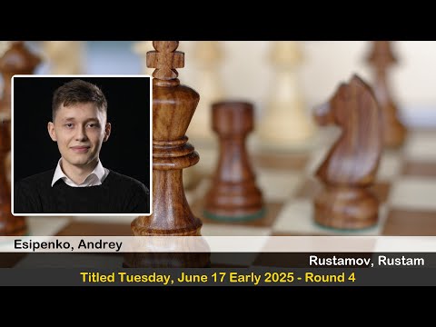 GM Andrey Esipenko vs FM Rustam Rustamov | Titled Tuesday, June 17 Early 2025 | Round 4