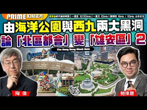 Chapter 953：由海洋公園與西九兩大黑洞 論「北區都會」變「雄安區」2｜風雲谷｜2024/11/30