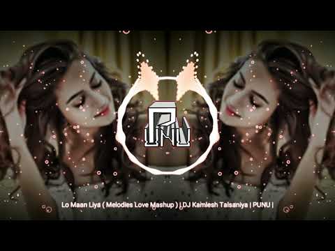 Lo Maan Liya ( Melodies Love Mashup ) | DJ Kamlesh Talsaniya | PUNU |