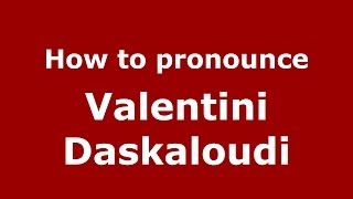 How to pronounce Valentini Daskaloudi