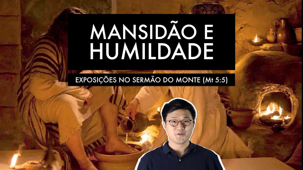 MANSIDÃO E HUMILDADE (Mt 5:5) | EXPOSIÇÃO #5