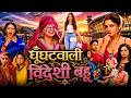 GHOONGHATWALI VIDESHI BAHU घूँघटवाली विदेशी बहू FULL BHOJPURI MO