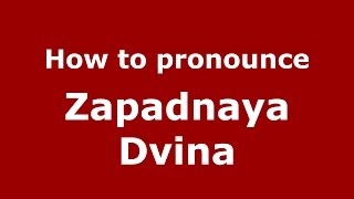 How to pronounce Zapadnaya Dvina