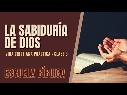 Escuela Bíblica: Vida cristiana práctica | Clase 3 - La sabiduría que proviene de Dios.