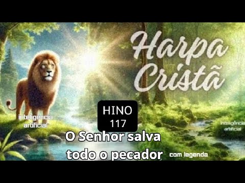 O Senhor Salva todo o pecador 117   Harpa Cristã IA   Com Legenda