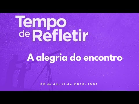 Tempo de Refletir 1581 - A alegria do encontro