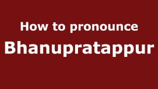 How to pronounce Bhanupratappur