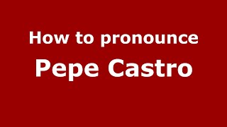 How to pronounce Pepe Castro