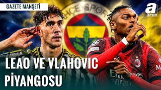 Fenerbahçe’de Transfer Çılgınlığı: Leao ve Vlahovic!