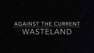 Against The Current - Wasteland (lyrics)