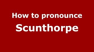 How to pronounce Scunthorpe