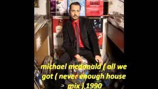 michael mcdonald ( all we got &#39; never enough house mix ) 1990