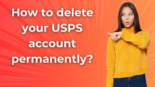 How to delete your USPS account permanently  - Step by Step