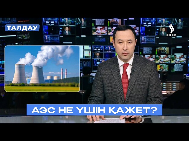 АЭС: Энергетикалық тәуелсіздік & экологиялық тұрақтылық