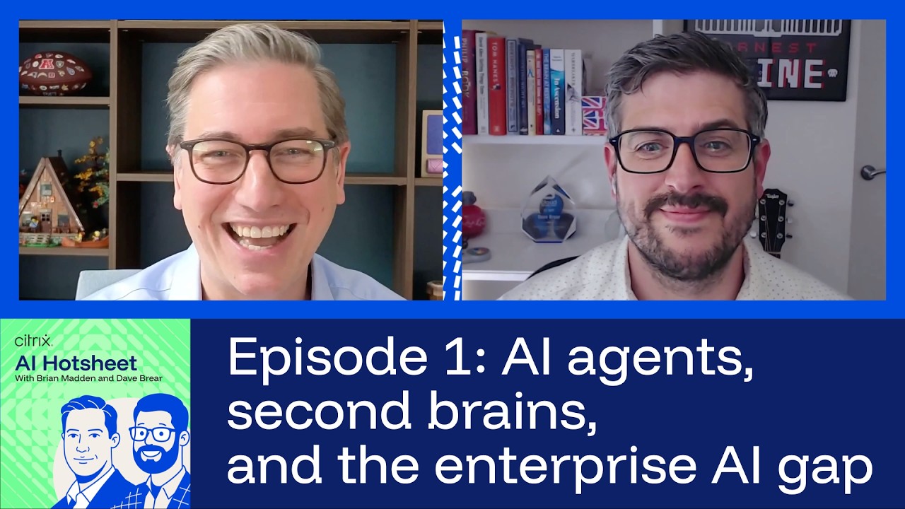 Citrix AI Hotsheet EP 1: AI agents, second brains, and the enterprise AI gap