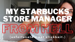 my Starbucks store manager from hell. or uhh watch this if you want to know how to be a bad manager.