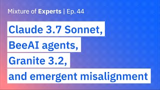 Claude 3.7 Sonnet, BeeAI agents, Granite 3.2, and emergent misalignment