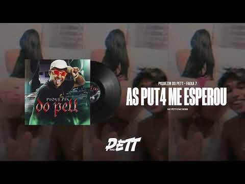 AS PUT4 ME ESPERO - MC PETT E MC BOBII(PIQUEZIN DO PETT - FAIXA 07)