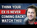 If You Think Your Ex Is Never Coming Back, Watch This!
