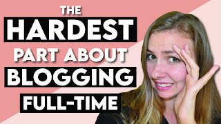Nobody Will Tell You the Hardest Part of Blogging Full-time | Downsides of Blogging