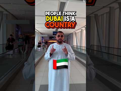 PEOPLE THINK DUBAI IS A COUNTRY