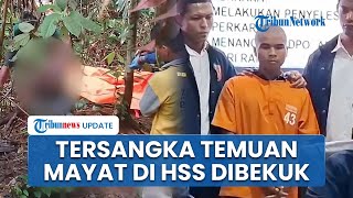 Polisi Tangkap Tersangka Pembunuhan Kasus Temuan Mayat Tanpa Kepala di Loksado, Dibekuk di HST