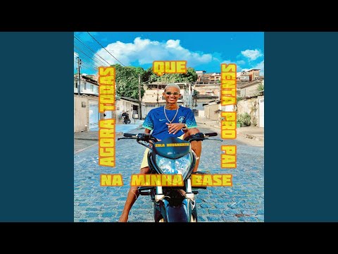 Agora Todas Que Senta pro Pai na Minha Base