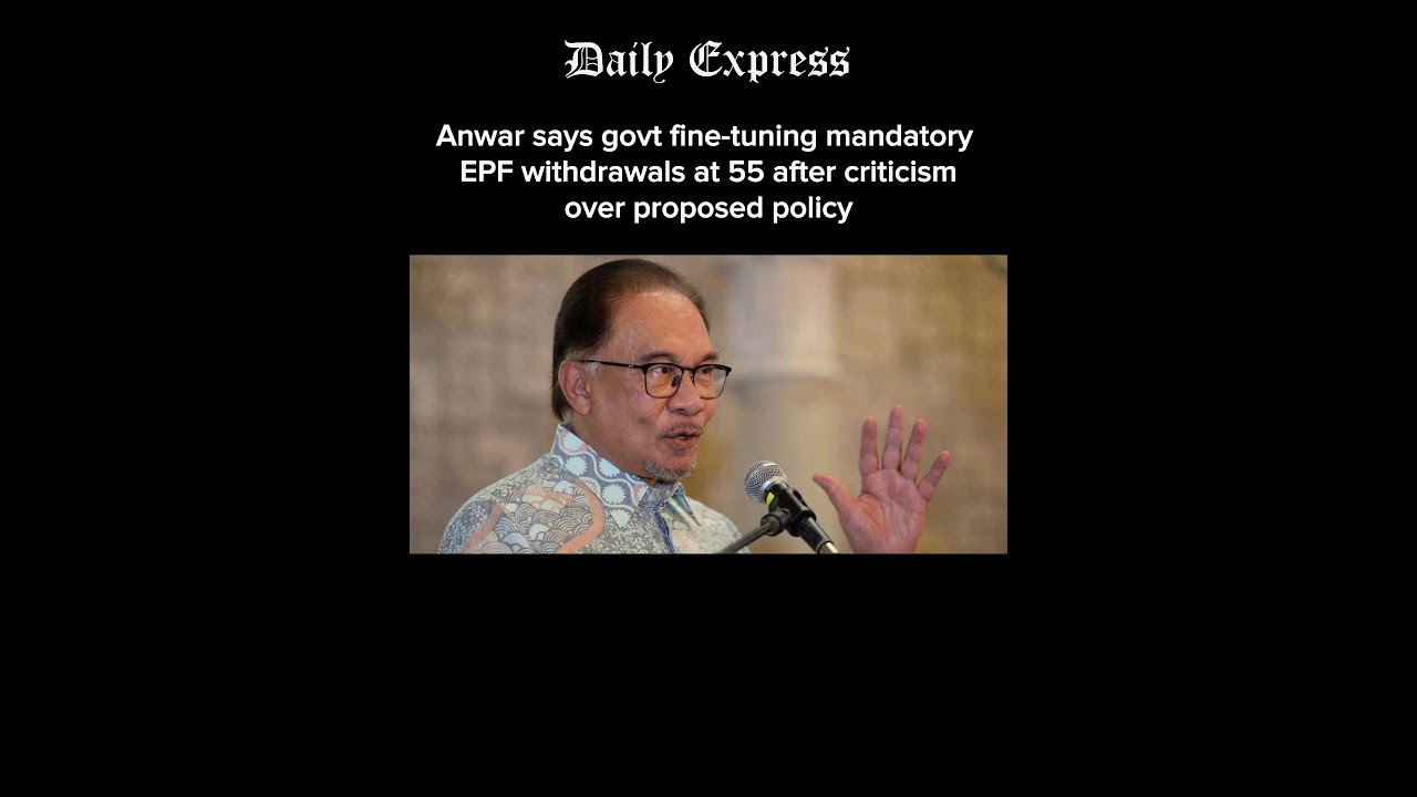 Anwar says govt fine-tuning mandatory EPF withdrawals at 55 after criticism over proposed policy