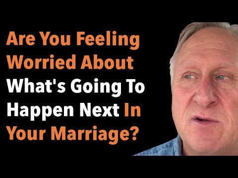 Are You Feeling Worried About What's Going To Happen Next In Your Marriage?