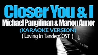 CLOSER YOU AND I - Michael Pangilinan &amp; Marion Aunor (KARAOKE VERSION) (Loving In Tandem OST)