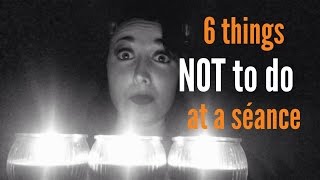 6 things NOT to do at a séance