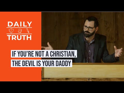 If You’re Not A Christian, The Devil Is Your Daddy