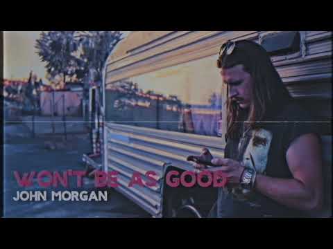 Wont Be As Good - John Morgan