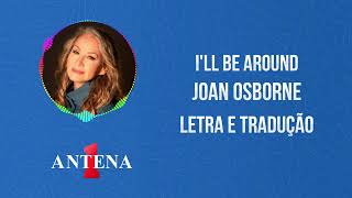 Antena 1 - Joan Osborne - I&#39;ll Be Around - Letra e Tradução