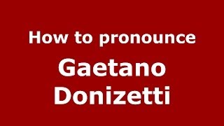 How to pronounce Gaetano Donizetti