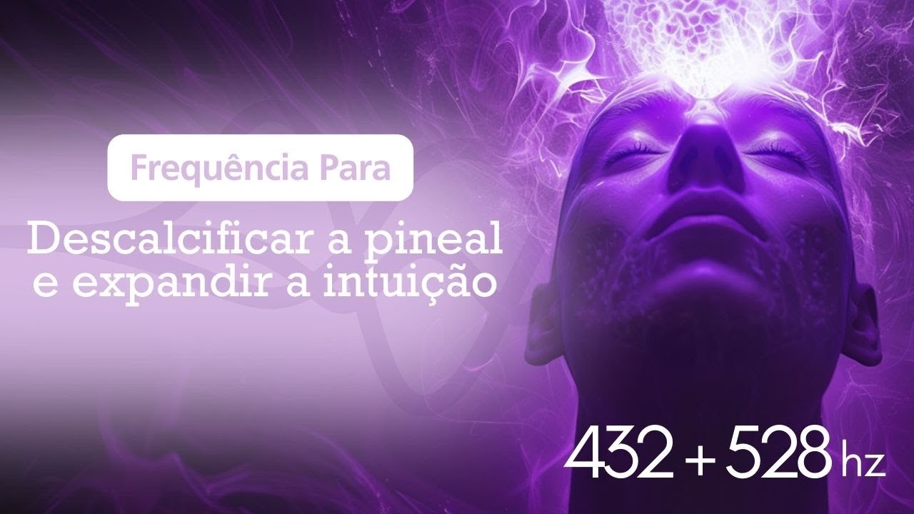 Frequência Para Descalcificar a Pineal e Expandir a Intuição - 432Hz e 528Hz